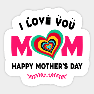 I love you mom, happy mother’s day Sticker